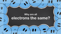 Thumbnail for Why are all Electrons the same? | Fundamentally Explained