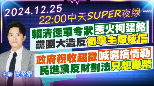 Thumbnail for 【12/25即時新聞】賴清德軍令狀惹火柯建銘 黨團大造反衝擊主席威信｜政府稅收超徵喊窮搞情勒 民進黨大撒幣陰謀被揭穿｜中天SUPER夜線 20241225 @中天新聞CtiNews | 中天新聞