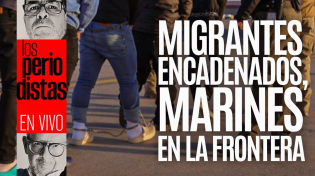 Thumbnail for #EnVivo ¬ #LosPeriodistas ¬  El nuevo EU: Migrantes encadenados, marines en la frontera | SinEmbargo Al Aire